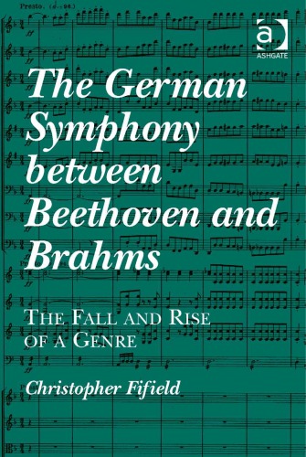 The German Symphony Between Beethoven And Brahms The Fall And Rise Of A Genre Christopher Fifield