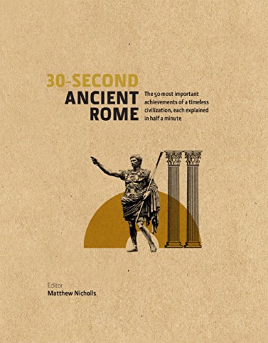 30second Ancient Rome The 50 Most Important Achievments Of A Timeless Civilisation Each Explained In Half A Minute 1st Edition Matthew Nicholls