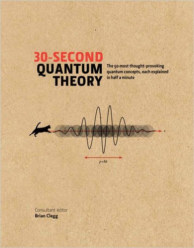 30second Quantum Theory The 50 Most Thoughtprovoking Quantum Concepts Each Explained In Half A Minute 1st Edition Brian Clegg