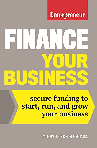 Finance Your Business Secure Funding To Start Run And Grow Your Business The Staff Of Entrepreneur Media