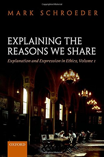 Explaining The Reasons We Share Explanation And Expression In Ethics Volume 1 1st Edition Mark Schroeder