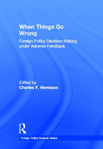 When Things Go Wrong Foreign Policy Decision Making Under Adverse Feedback Charles F Hermann