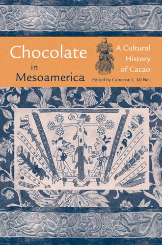 Chocolate In Mesoamerica A Cultural History Of Cacao Cameron L Mcneil Editor