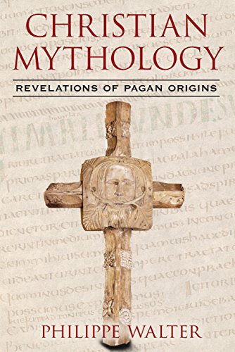Christian Mythology Revelations Of Pagan Origins 2nd Edition Philippe Walter
