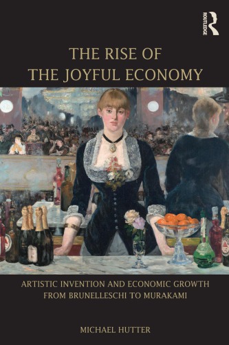 The Rise Of The Joyful Economy Artistic Invention And Economic Growth From Brunelleschi To Murakami Michael Hutter
