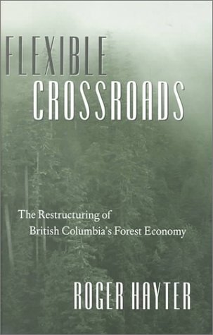 Flexible Crossroads The Restructuring Of British Columbias Forest Economy Roger Hayter