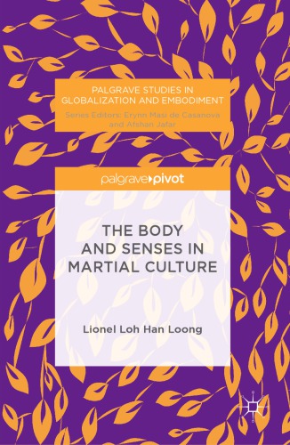 The Body And Senses In Martial Culture 1st Loh Han Loong Lionel