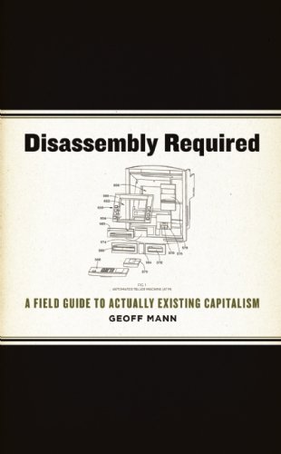 Disassembly Required A Field Guide To Actually Existing Capitalism Geoff Mann