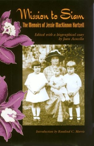 Mission To Siam The Memoirs Of Jessie Mackinnon Hartzell Jessie Mackinnon Hartzell Joan Acocella Ed