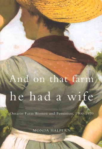 And On That Farm He Had A Wife Ontario Farm Women And Feminism 19001970 Monda Halpern