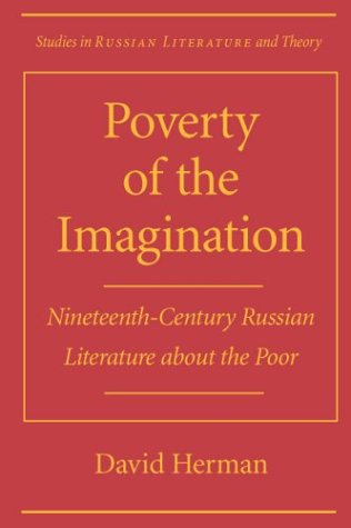 Poverty Of The Imagination Nineteenthcentury Russian Literature About The Poor David Herman