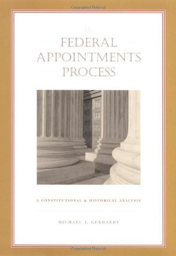 The Federal Appointments Process A Constitutional And Historical Analysis Michael J Gerhardt