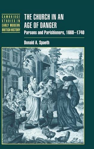 The Church In An Age Of Danger Parsons And Parishioners 16601740 1st Edition Donald A Spaeth