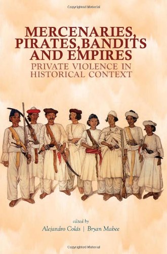 Mercenaries Pirates Bandits And Empires Private Violence In Historical Context First Edition Alejandro Cols