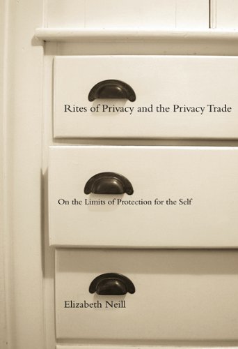 Rites Of Privacy And The Privacy Trade On The Limits Of Protection For The Self Elizabeth Neill