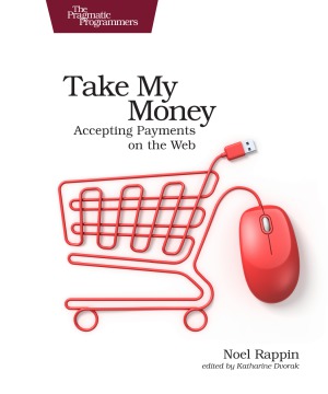 Take My Money Accepting Payments On The Web Noel Rappin