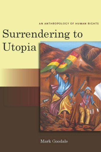 Surrendering To Utopia An Anthropology Of Human Rights Mark Goodale