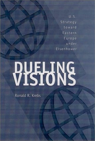 Dueling Visions Us Strategy Toward Eastern Europe Under Eisenhower 1st Ronald R Krebs