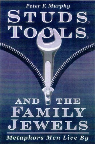 Studs Tools And The Family Jewels Metaphors Men Live By 1st Edition Peter F Murphy