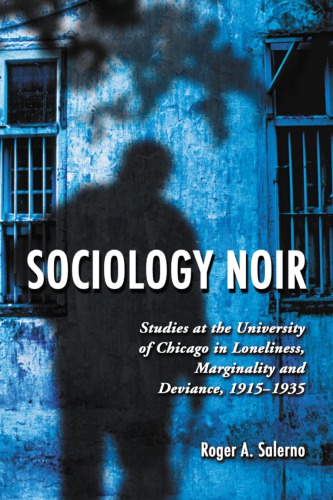 Sociology Noir Studies At The University Of Chicago In Loneliness Marginality And Deviance 19151935 Roger A Salerno