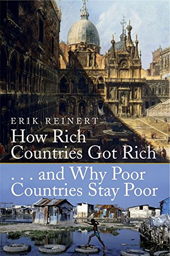 How Rich Countries Got Rich And Why Poor Countries Stay Poor Erik S Reinert