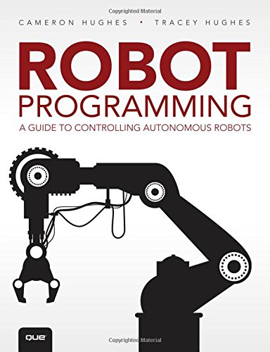 Robot Programming A Guide To Controlling Autonomous Robots 1st Edition Cameron Hughes