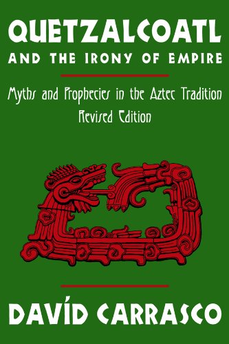 Quetzalcoatl And The Irony Of Empire Myths And Prophecies In The Aztec Tradition Revised Ed Davd Carrasco