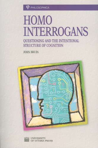 Homo Interrogans Questioning And The Intentional Structure Of Cognition John Bruin