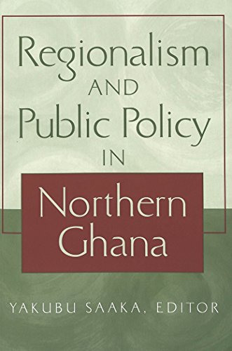 Regionalism And Public Policy In Northern Ghana Yakubu Saaka