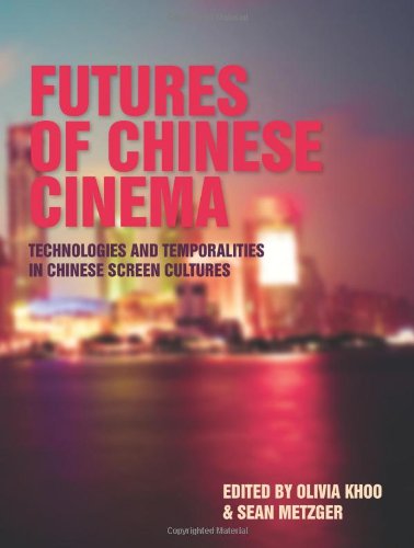 Futures Of Chinese Cinema Technologies And Temporalities In Chinese Screen Cultures Olivia Khoo