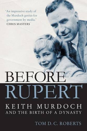 Before Rupert Keith Murdoch And The Birth Of A Dynasty Tom D C Roberts