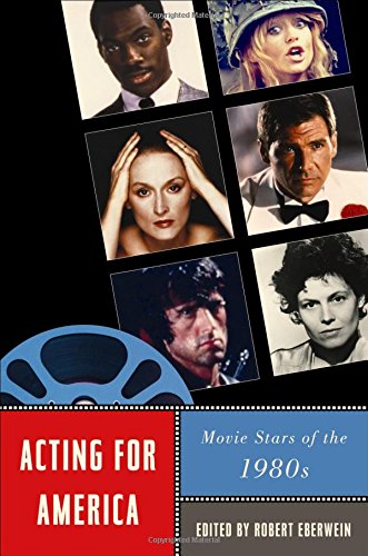 Acting For America Movie Stars Of The 1980s Robert Eberwein