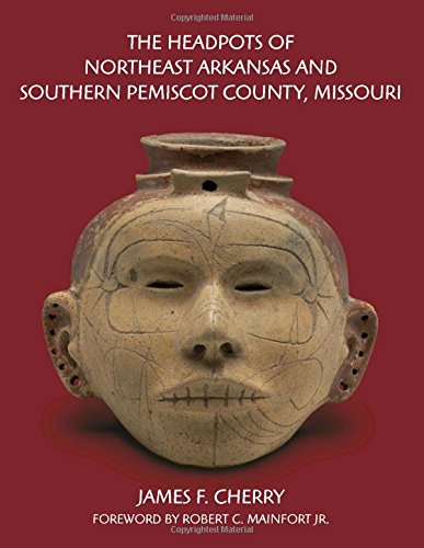 The Headpots Of Northeast Arkansas And Southern Pemiscot County Missouri James F Cherry
