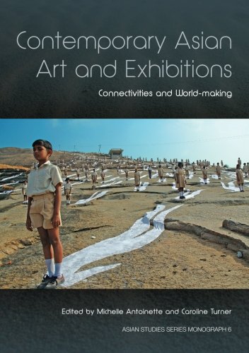 Contemporary Asian Art And Exhibitions Connectivities And Worldmaking Michelle Antoinette