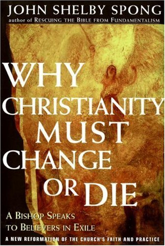 Why Christianity Must Change Or Die A Bishop Speaks To Believers In Exile Reprint John Shelby Spong
