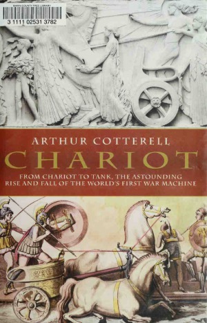 Chariot From Chariot To Tank The Astounding Rise And Fall Of The Worlds First War Machine Arthur Cotterell