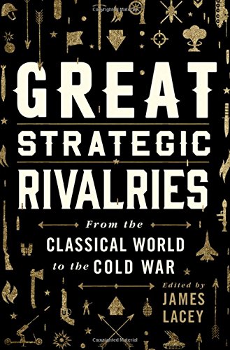 Great Strategic Rivalries From The Classical World To The Cold War 1st Edition James Lacey