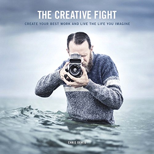 The Creative Fight Create Your Best Work And Live The Life You Imagine 1st Edition Chris Orwig