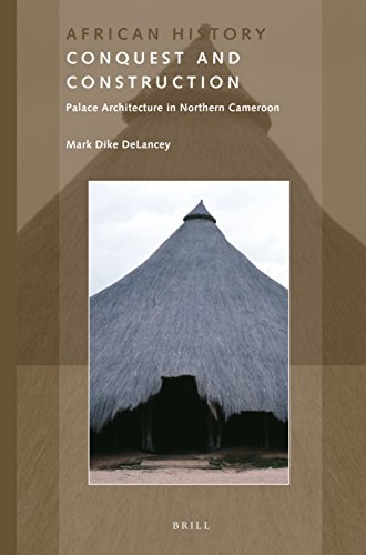 Conquest And Construction Palace Architecture In Northern Cameroon Mark Dike Delancey