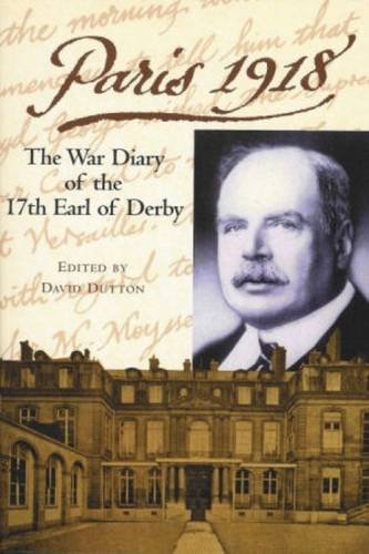 Paris 1918 The War Diary Of The British Ambassador The 17th Earl Of Derby David Dutton