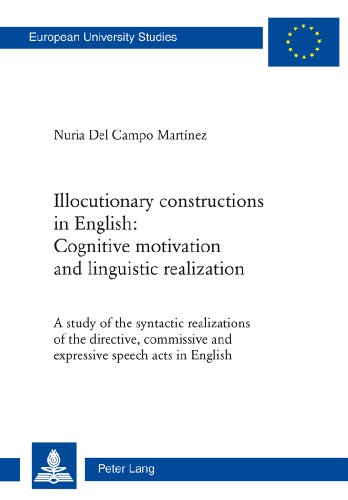 Illocutionary Constructions In English Cognitive Motivation And Linguistic Realization A Study Of The Syntactic Realizations Of The Directive Commissive And Expressive Speech Acts In English 1st Edition Nuria Del Campo Martnez