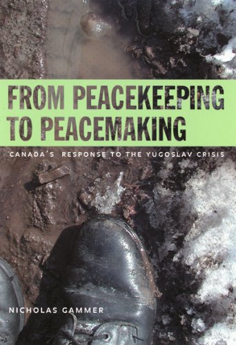 From Peacekeeping To Peacemaking Canadas Response To The Yugoslav Crisis Nicholas Gammer