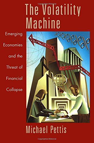 The Volatility Machine Emerging Economics And The Threat Of Financial Collapse 1st Edition Michael Pettis