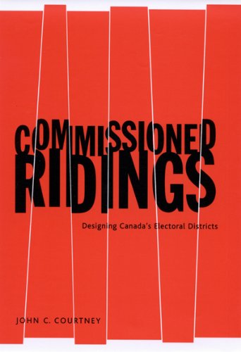 Commissioned Ridings Designing Canadas Electoral Districts John C Courtney