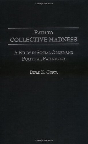 Path To Collective Madness A Study In Social Order And Political Pathology Dipak K Gupta