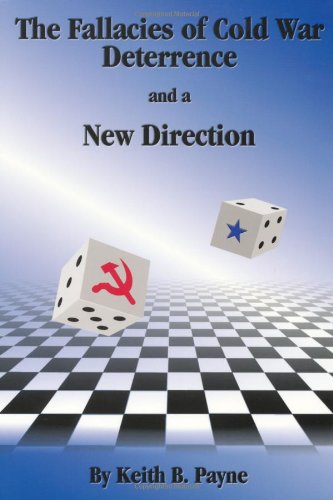 The Fallacies Of Cold War Deterrence And A New Direction 1st Edition Keith B Payne