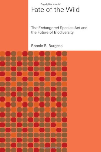 Fate Of The Wild The Endangered Species Act And The Future Of Biodiversity Bonnie B Burgess