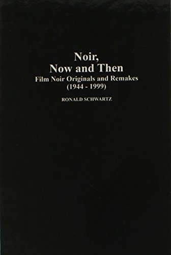 Noir Now And Then Film Noir Originals And Remakes 19441999 Ronald Schwartz