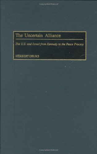 The Uncertain Alliance The Us And Israel From Kennedy To The Peace Process Herbert Druks