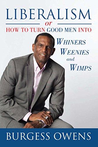 Liberalism Or How To Turn Good Men Into Whiners Weenies And Wimps Burgess Owens
